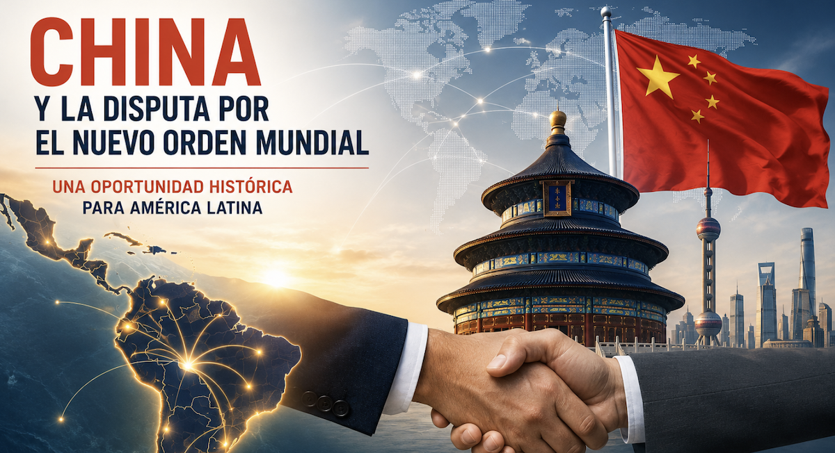 China y la disputa por el nuevo orden mundial: una oportunidad histórica para América Latina.